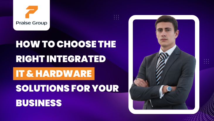 How to Choose the Right Integrated IT  Hardware Solutions for Your Business